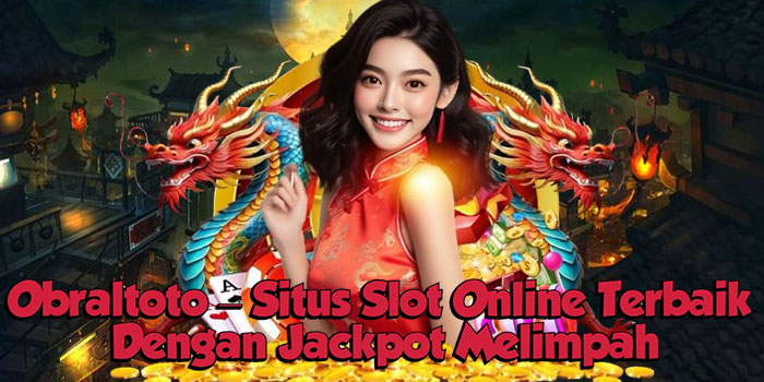 Obraltoto – Situs Slot Online Terbaik Dengan Jackpot Melimpah